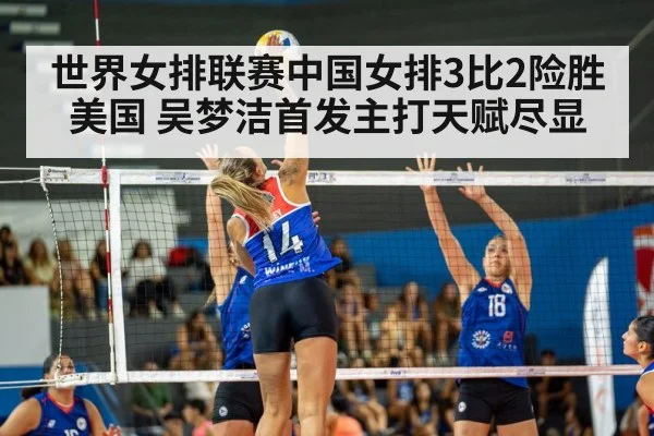 世界女排联赛中国女排3比2险胜美国 吴梦洁首发主打天赋尽显