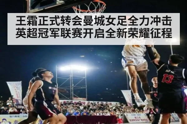 王霜正式转会曼城女足全力冲击英超冠军联赛开启全新荣耀征程